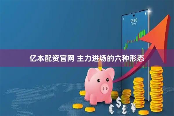 亿本配资官网 主力进场的六种形态