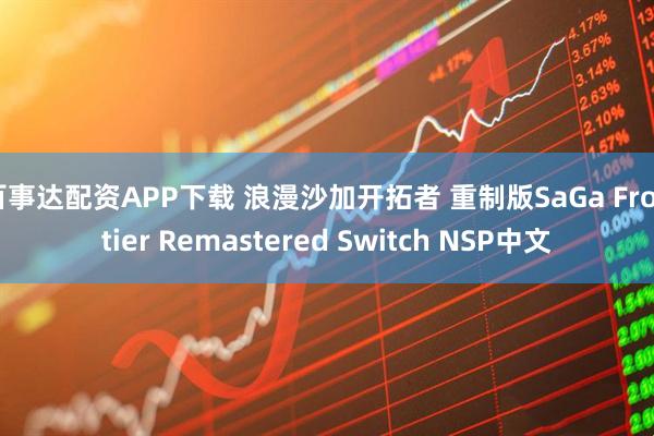 百事达配资APP下载 浪漫沙加开拓者 重制版SaGa Frontier Remastered Switch NSP中文